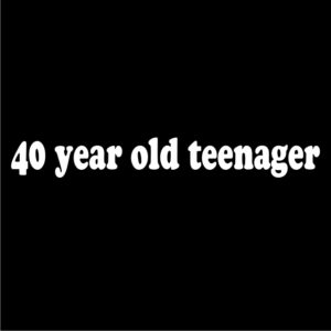 40 year old teenager t-shirt