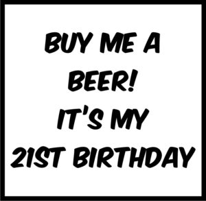 Buy Me A Beer! It's My 21st Birthday