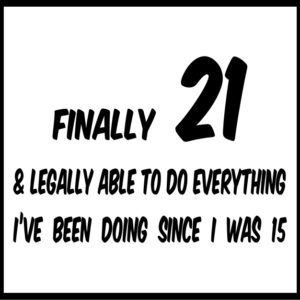 Finally 21 & legally able to do everything I've been doing since 15 T-Shirt