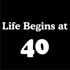 Life Begins At 40